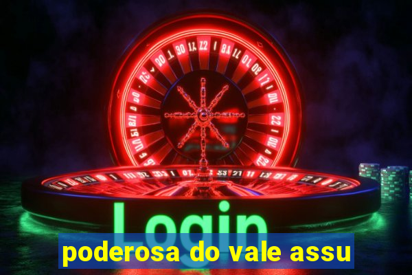 poderosa do vale assu